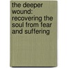 The Deeper Wound: Recovering The Soul From Fear And Suffering by Dr Deepak Chopra