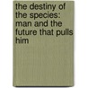 The Destiny of the Species: Man and the Future That Pulls Him door Jason J. Stellman