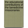 The Educational Contributions Of The Benedictine Missionaries door William Yator Kibowen