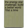 The Energy Star Challenge; Build a Better World 10% at a Time door United States Radiation