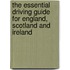 The Essential Driving Guide for England, Scotland and Ireland