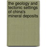 The Geology and Tectonic Settings of China's Mineral Deposits door Franco Pirajno