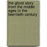 The Ghost Story From The Middle Ages To The Twentieth Century