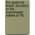 The Good Old Times: The Story of the Manchester Rebels of '45