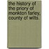 The History of the Priory of Monkton Farley, county of Wilts.