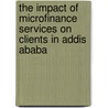The Impact of Microfinance Services on Clients in Addis Ababa door Tofik Musema Nuri