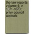 The Law Reports Volume 4; V. 1871-1873; Privy Council Appeals