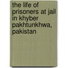 The Life Of Prisoners At Jail In Khyber Pakhtunkhwa, Pakistan door Syed Rashid Ali