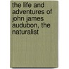 The Life and Adventures of John James Audubon, the Naturalist by Lucy Green Bakewell Audubon