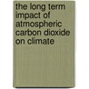 The Long Term Impact of Atmospheric Carbon Dioxide on Climate by G. MacDonald