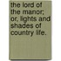 The Lord of the Manor; or, Lights and Shades of country life.