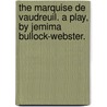 The Marquise de Vaudreuil. A play, by Jemima Bullock-Webster. door Onbekend