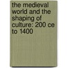 The Medieval World And The Shaping Of Culture: 200 Ce To 1400 door Henry M. Sayre