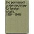 The Permanent Under-Secretary for Foreign Affairs, 1854--1946