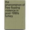 The Phenomenon of Free-Floating Violence in Post-1990s Turkey door Aysun Kiran