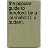 The Popular Guide to Hereford. By a Journalist (T. P. Buden). by T. Percy Buden