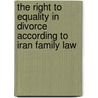 The Right to Equality in Divorce according to Iran Family Law door Anahita Shahrokhi