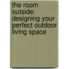 The Room Outside: Designing Your Perfect Outdoor Living Space door David Stevens