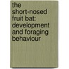 The Short-nosed fruit bat: Development and Foraging Behaviour by V. Elangovan