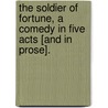 The Soldier of Fortune, a comedy in five acts [and in prose]. door P. Dwyer