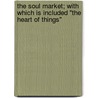 The Soul Market; With Which Is Included "The Heart Of Things" door Olive Christian Malvery Mackirdy