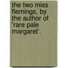 The Two Miss Flemings, By The Author Of 'Rare Pale Margaret'. door Onbekend