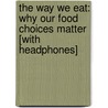 The Way We Eat: Why Our Food Choices Matter [With Headphones] by Peter Singer