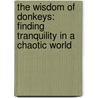 The Wisdom Of Donkeys: Finding Tranquility In A Chaotic World by Andy Merrifield