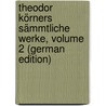 Theodor Körners Sämmtliche Werke, Volume 2 (German Edition) door Körner Theodor