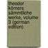Theodor Körners Sämmtliche Werke, Volume 3 (German Edition)