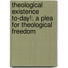 Theological Existence To-Day!: A Plea for Theological Freedom door Karl Barth
