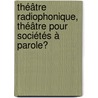 Théâtre radiophonique, théâtre pour sociétés à parole? by Mahamoudou Belemvire
