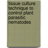 Tissue Culture Technique to control Plant Parasitic Nematodes by Ahmed Nour El-Deen