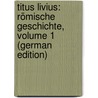 Titus Livius: Römische Geschichte, Volume 1 (German Edition) door Titus Livy