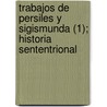 Trabajos de Persiles y Sigismunda (1); Historia Sententrional door Miguel de Cervantes Y. Saavedra