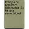 Trabajos de Persiles y Sigismunda (2); Historia Sententrional door Miguel de Cervantes Y. Saavedra