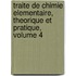 Traite De Chimie Elementaire, Theorique Et Pratique, Volume 4