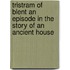 Tristram of Blent An Episode in the Story of an Ancient House