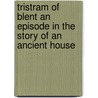 Tristram of Blent An Episode in the Story of an Ancient House by Anthony Hope