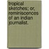 Tropical sketches; or, reminiscences of an Indian Journalist.