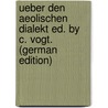 Ueber Den Aeolischen Dialekt Ed. by C. Vogt. (German Edition) door Giese Albert