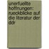 Unerfuellte Hoffnungen: Rueckblicke Auf Die Literatur Der Ddr