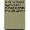 Utah Combined Hydrocarbon Leasing Regional Final Eis Volume 1 door United States Bureau of District