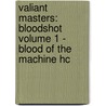Valiant Masters: Bloodshot Volume 1 - Blood of the Machine Hc by Kevin Vanhook