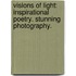 Visions of Light: Inspirational Poetry. Stunning Photography.