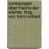 Vorlesungen über Theorie der Wärme. Hrsg. von Franz Richarz