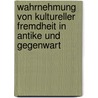 Wahrnehmung Von Kultureller Fremdheit in Antike Und Gegenwart door Andreas B. Ter