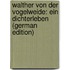 Walther Von Der Vogelweide: Ein Dichterleben (German Edition)