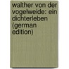 Walther Von Der Vogelweide: Ein Dichterleben (German Edition) door Emanuel Schönbach Anton