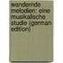 Wandernde Melodien: Eine Musikalische Studie (German Edition)